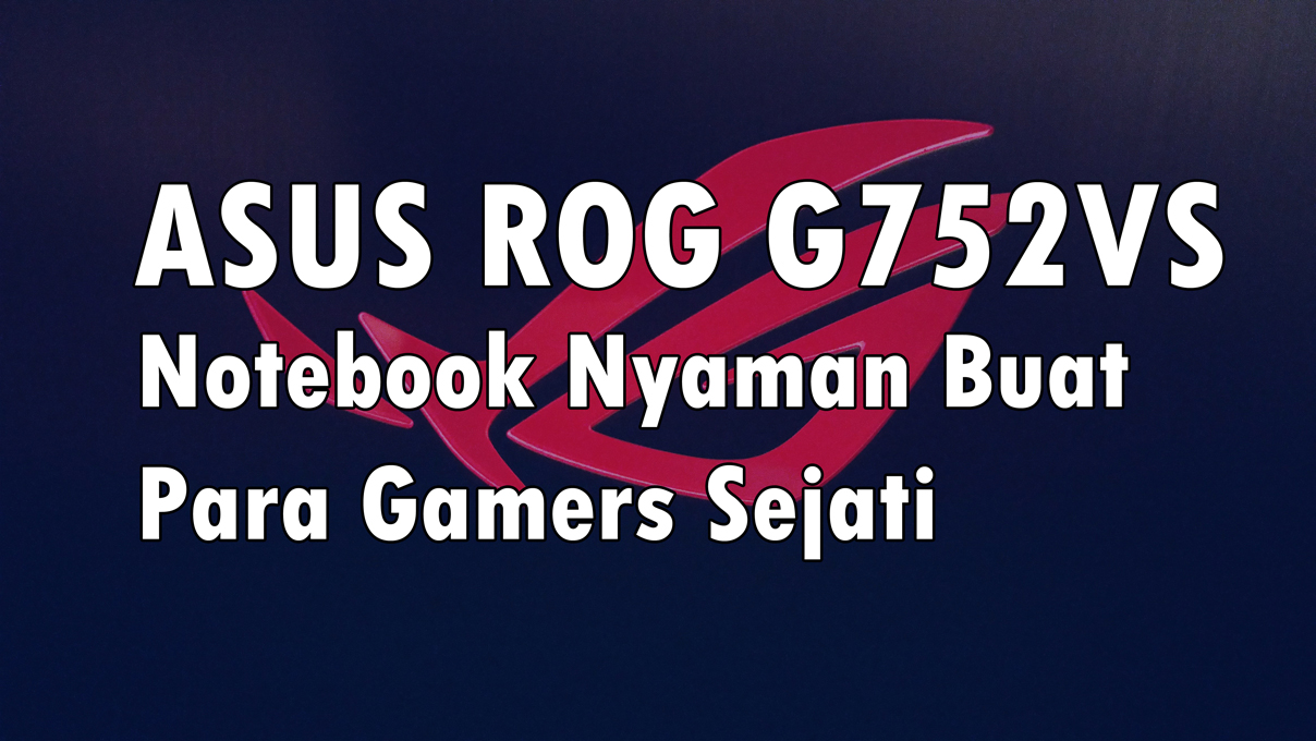 ASUS-ROG-G752VS-Notebook-Nyaman-Buat-Para-Gamers-Sejati