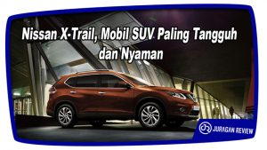Nissan X-Trail, Mobil SUV Paling Tangguh dan Nyaman