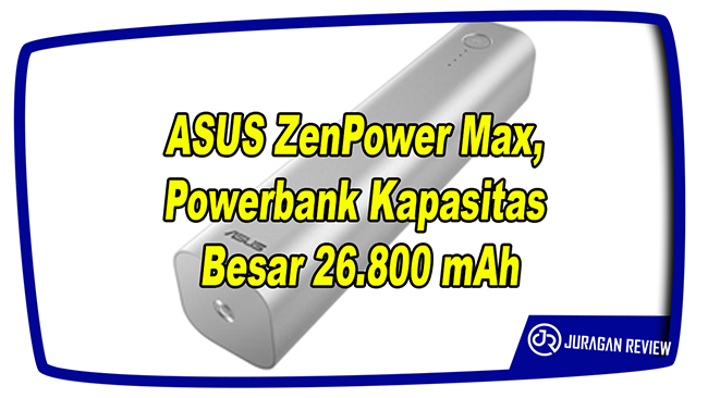 ASUS ZenPower Max, Powerbank Kapasitas Besar 26.800 mAh