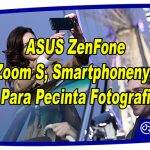ASUS ZenFone Zoom S, Smartphonenya Para Pecinta Fotografi